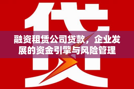 五指山融资租赁公司贷款，企业发展的资金引擎与风险管理